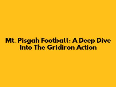 Mt. Pisgah Football: A Deep Dive Into The Gridiron Action
