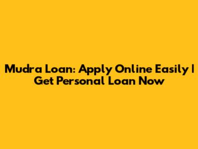 Mudra Loan: Apply Online Easily | Get Personal Loan Now