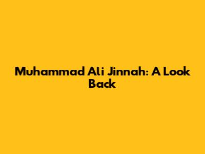 Muhammad Ali Jinnah: A Look Back