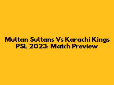 Multan Sultans Vs Karachi Kings PSL 2023: Match Preview
