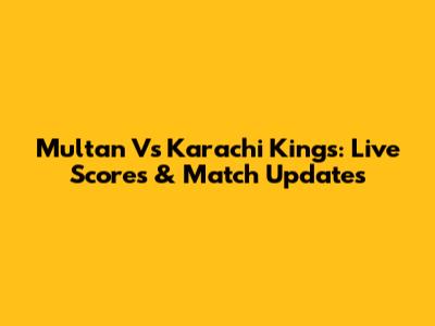 Multan Vs Karachi Kings: Live Scores & Match Updates