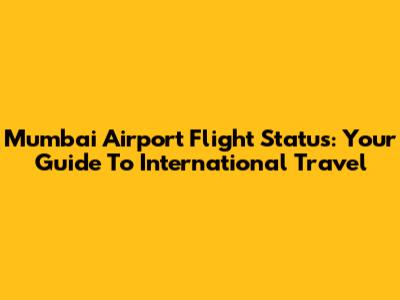 Mumbai Airport Flight Status: Your Guide To International Travel