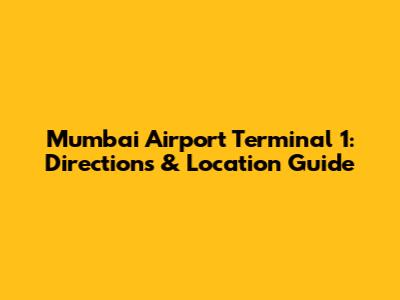 Mumbai Airport Terminal 1: Directions & Location Guide
