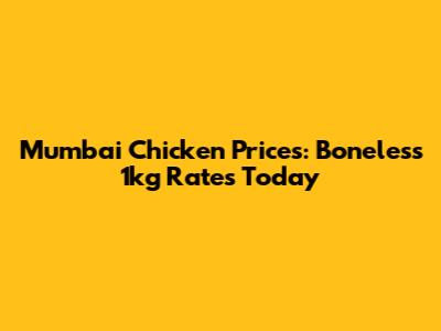 Mumbai Chicken Prices: Boneless 1kg Rates Today