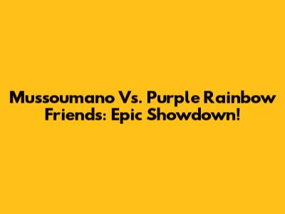 Mussoumano Vs. Purple Rainbow Friends: Epic Showdown!