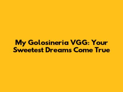 My Golosineria VGG: Your Sweetest Dreams Come True