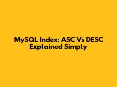 MySQL Index: ASC Vs DESC Explained Simply