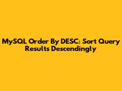 MySQL Order By DESC: Sort Query Results Descendingly