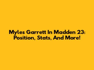 Myles Garrett In Madden 23: Position, Stats, And More!
