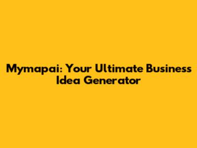 Mymapai: Your Ultimate Business Idea Generator