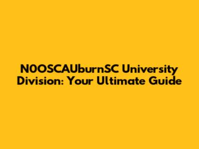N0OSCAUburnSC University Division: Your Ultimate Guide