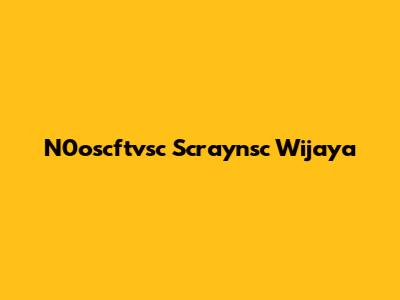 N0oscftvsc Scraynsc Wijaya