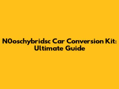 N0oschybridsc Car Conversion Kit: Ultimate Guide