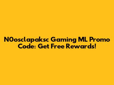 N0osclapaksc Gaming ML Promo Code: Get Free Rewards!