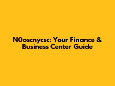 N0oscnycsc: Your Finance & Business Center Guide