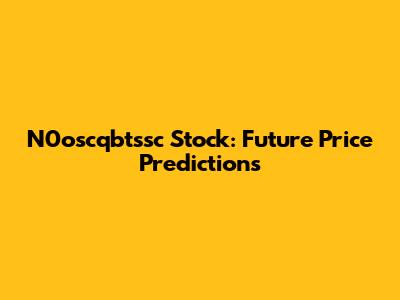 N0oscqbtssc Stock: Future Price Predictions