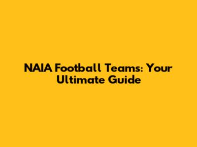 NAIA Football Teams: Your Ultimate Guide
