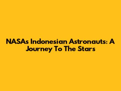 NASA's Indonesian Astronauts: A Journey To The Stars