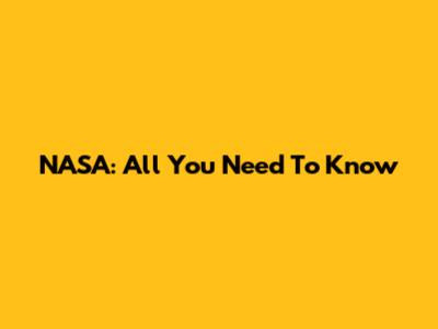 NASA: All You Need To Know