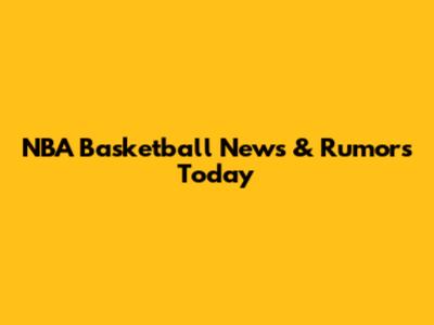 NBA Basketball News & Rumors Today