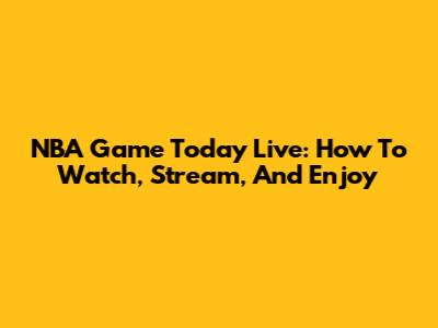 NBA Game Today Live: How To Watch, Stream, And Enjoy