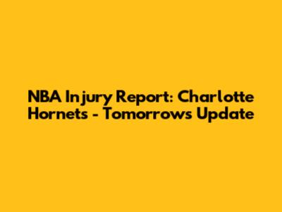 NBA Injury Report: Charlotte Hornets - Tomorrow's Update