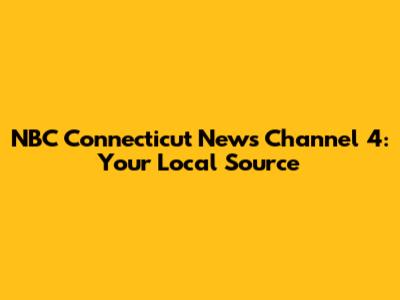 NBC Connecticut News Channel 4: Your Local Source