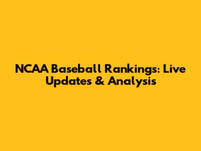 NCAA Baseball Rankings: Live Updates & Analysis