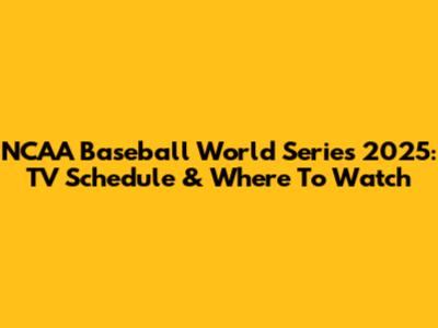 NCAA Baseball World Series 2025: TV Schedule & Where To Watch
