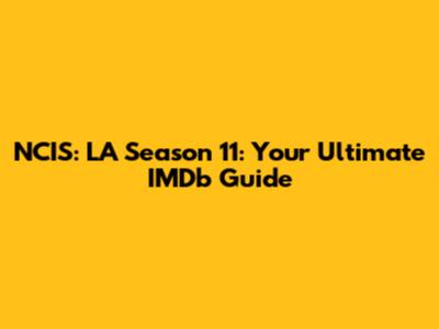 NCIS: LA Season 11: Your Ultimate IMDb Guide