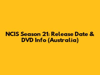 NCIS Season 21: Release Date & DVD Info (Australia)
