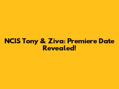 NCIS Tony & Ziva: Premiere Date Revealed!