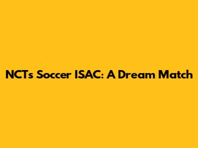 NCT's Soccer ISAC: A Dream Match