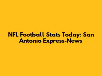 NFL Football Stats Today: San Antonio Express-News