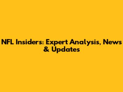 NFL Insiders: Expert Analysis, News & Updates