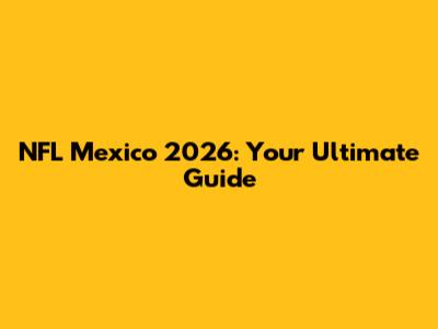 NFL Mexico 2026: Your Ultimate Guide