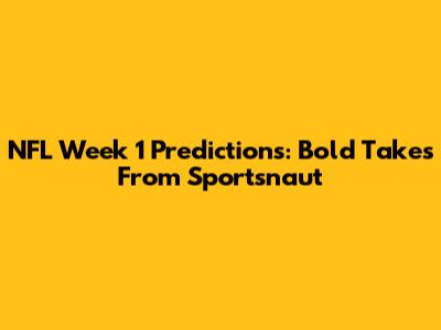 NFL Week 1 Predictions: Bold Takes From Sportsnaut