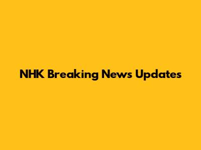 NHK Breaking News Updates