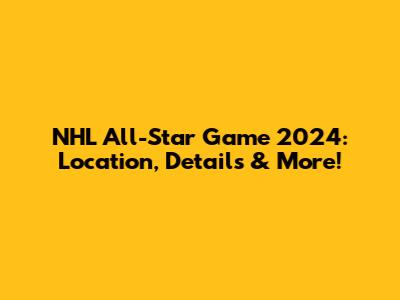 NHL All-Star Game 2024: Location, Details & More!