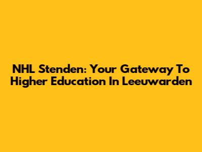 NHL Stenden: Your Gateway To Higher Education In Leeuwarden