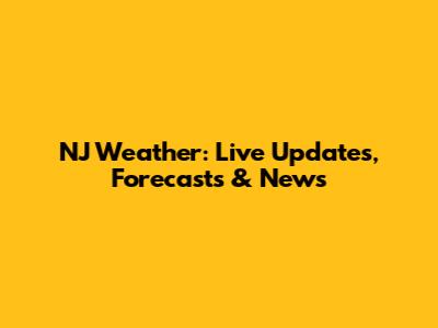 NJ Weather: Live Updates, Forecasts & News