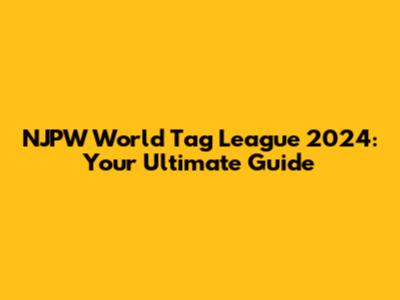 NJPW World Tag League 2024: Your Ultimate Guide