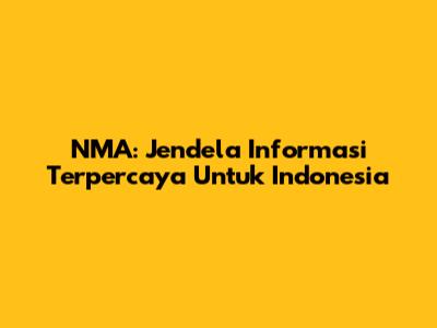 NMA: Jendela Informasi Terpercaya Untuk Indonesia