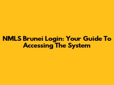 NMLS Brunei Login: Your Guide To Accessing The System