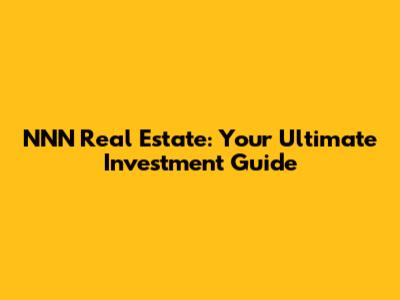 NNN Real Estate: Your Ultimate Investment Guide