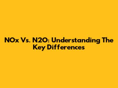 NOx Vs. N2O: Understanding The Key Differences