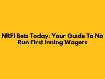 NRFI Bets Today: Your Guide To No Run First Inning Wagers