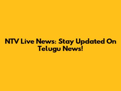 NTV Live News: Stay Updated On Telugu News!