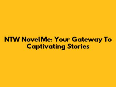 NTW NovelMe: Your Gateway To Captivating Stories