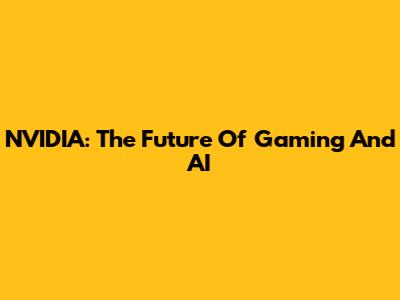 NVIDIA: The Future Of Gaming And AI